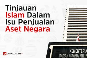 Tinjauan Islam Dalam Isu Penjualan Aset Negara