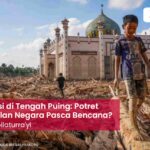 Generasi di Tengah Puing: Potret Kegagalan Negara Pasca Bencana?