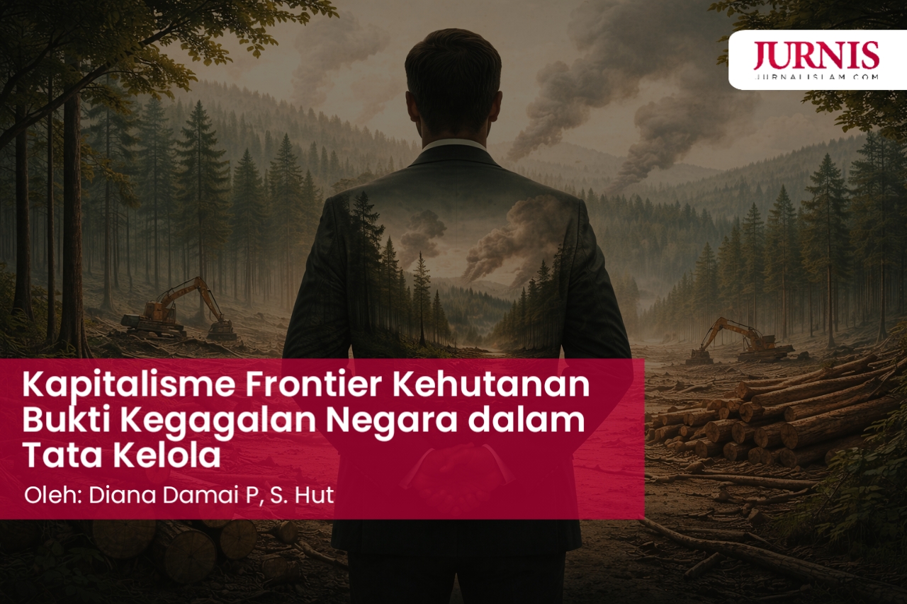 Kapitalisme Frontier Kehutanan Bukti Kegagalan Negara dalam Tata Kelola