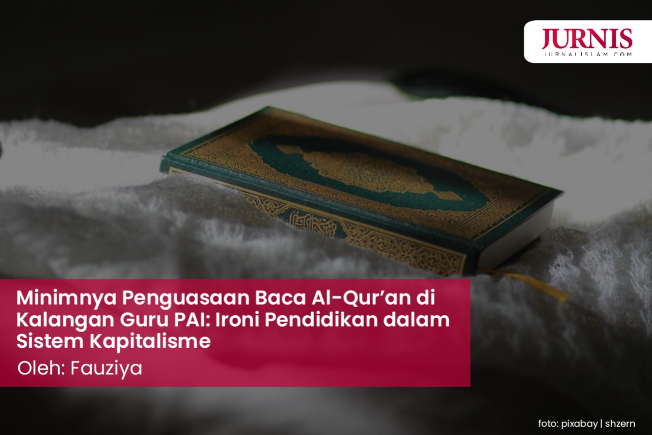 Minimnya Penguasaan Baca Al-Qur’an di Kalangan Guru PAI: Ironi Pendidikan dalam Sistem Kapitalisme